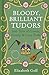Bloody, Brilliant Tudors by Elizabeth Goff
