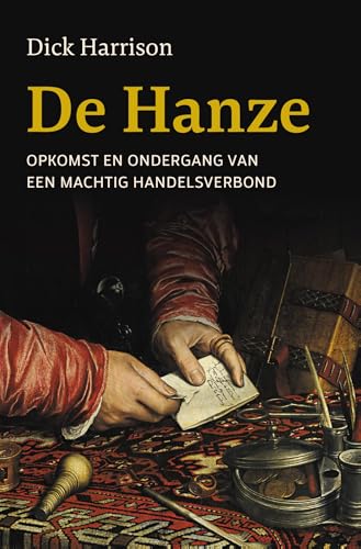 De Hanze: Opkomst en ondergang van een machtig handelsverbond (Dutch Edition)