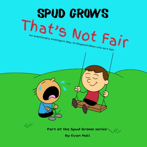 That's Not Fair: An Emotionally Intelligent Way to Respond When Life Isn't Fair (Spud Grows)
