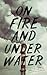 On Fire and Under Water by Curtis Ippolito