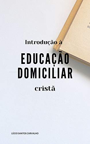Introdução à Educação Domiciliar Cristã (Portuguese Edition)