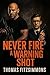 Never Fire a Warning Shot by Thomas Fitzsimmons Never Fire a Warning Shot by Thomas Fitzsimmons