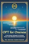 OPT For Oneness - A Fictional Journey To Inner Peace and High... by Michael Aaron Mason OPT For Oneness - A Fictional Journey To Inner Peace and High... by Michael Aaron Mason