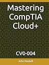 Mastering CompTIA Cloud+: CV0-004