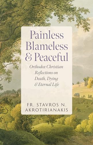 Painless, Blameless & Peaceful: Orthodox Christian Reflections on Death, Dying, and Eternal Life (Kindle Edition)