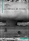 Le ceneri di Trinity: La nascita di nuovi materiali dall'apocalisse atomica (Italian Edition) Le ceneri di Trinity: La nascita di nuovi materiali dall'apocalisse atomica (Italian Edition)