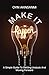 Make It Happen: A Simple Guide To Getting Unstuck and Moving Forward