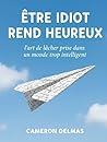 Être Idiot Rend Heureux : L'art de lâcher prise dans un monde trop intelligent (French Edition) Book cover for Être Idiot Rend Heureux : L'art de lâcher prise dans un monde trop intelligent (French Edition)