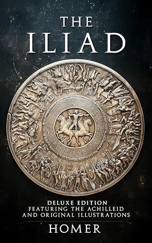 The Iliad: Deluxe Edition Featuring The Achilleid and Original Illustrations (Illustrated)
