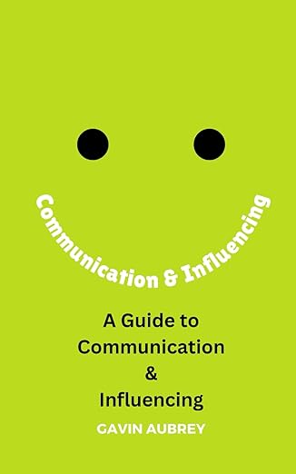 A Guide to Communication & Influencing (A Guide to. Book 4)