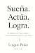 Sueña. Actúa. Logra. by Logan Price