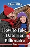 How To Fake Date Her Billionaire by Clare Miles