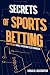 Secrets of Sports Betting: ...