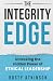 The Integrity Edge: Unlocking the Hidden Power of Ethical Leadership