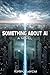 Something About AI: A Novel