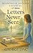 Letters Never Sent : A Nove...