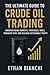 The Ultimate Guide to Crude Oil Trading by Ethan Bianchi