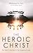 The Heroic Christ: The Hero...