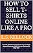 How to Sell T-Shirts Online Like a Pro: Launch, Market & Profit From Your Custom Apparel Business With Print-on-Demand & Etsy SEO (How to Hustle Online Series)