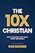 The 10X Christian: How To M...