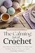 The Calming Art of Crochet:...
