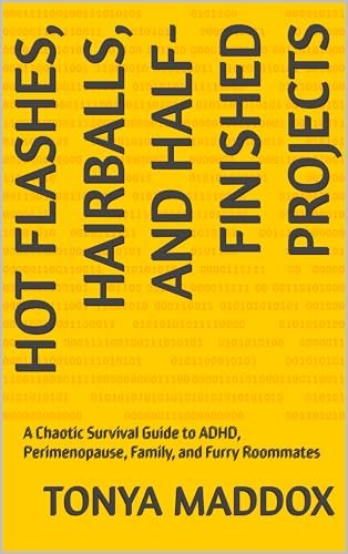 Hot Flashes, Hairballs, and Half-Finished Projects : A Chaotic Survival Guide to ADHD, Perimenopause, Family, and Furry Roommates (Kindle Edition)