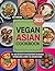 Vegan Asian Cookbook: 100+ ...