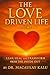 The Love Driven Life Volume I: Lead, Heal, and Transform from the Inside Out