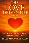The Love Driven Life Volume I by Dr. Macaulay Kalu The Love Driven Life Volume I by Dr. Macaulay Kalu