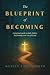 The Blueprint of Becoming by Wesley Farnsworth The Blueprint of Becoming by Wesley Farnsworth