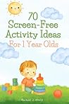 70 Screen-Free Activity Ideas For 1 Year Olds: Easy Indoor and Outdoor Activities to Support Independent and Developmental Play (Baby & Toddler Play Time Recipe Books)
