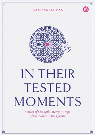 In Their Tested Moments: Stories of Strength, Mercy & Hope of the People in the Quran