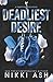 Deadliest Desire by Nikki Ash Deadliest Desire by Nikki Ash