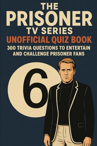 The Prisoner TV Series - Unofficial Quiz Book: 300 Trivia Questions to Entertain & Challenge Prisoner Fans (Cool Quiz Books)