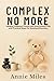 COMPLEX NO MORE: Healing Childhood Trauma and Overcoming PTSD with Practical Steps for Emotional Recovery