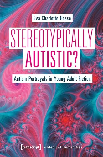 Stereotypically Autistic?: Autism Portrayals in Young Adult Fiction (Medical Humanities Book 21)