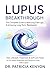 Lupus Breakthrough The Complete Guide to Reducing Flare-Ups & Achieving Long-Term Remission: Diet, Lifestyle, Treatment & Self-Care Tools for the Newly Diagnosed and Everyone Living with Lupus