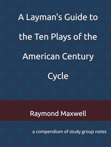 A Layman's Guide to the Ten Plays of the American Century Cycle: conmpendium of study group notes (Hardcover)