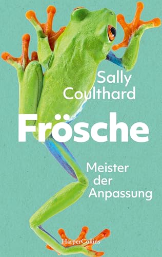 Frösche. Meister der Anpassung: Kultur- und Naturgeschichte der Frösche | Faszination Amphibien | Mit Infokästen und Abbildungen | Kurzweilig, humorvoll, ... | Frühlingsgefühle inkl. (German Edition)