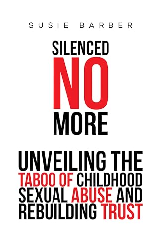 Silenced No More: Unveiling the Taboo of Childhood Sexual Abuse and Rebuilding Trust (Kindle Edition)