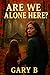 Are We Alone Here? by Gary B