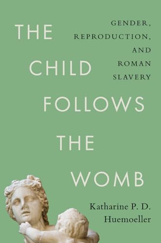 The Child Follows the Womb: Gender, Reproduction, and Roman Slavery (Hardcover)