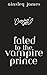 Fated to the Vampire Prince (Vampire Prince #1)