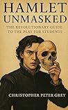 Hamlet Unmasked: The Revolutionary Guide to the Play for Students