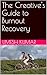 The Creative's Guide to Burnout Recovery by Umesh Kumar