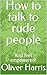 How to talk to rude people:...