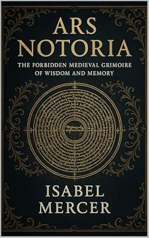 Ars Notoria: The Forbidden Medieval Grimoire of Wisdom and Memory : A Collector’s Edition with Commentary and Annotations