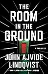 The Room in the Ground by John Ajvide Lindqvist The Room in the Ground by John Ajvide Lindqvist