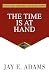 The Time Is At Hand by Jay E Adams
