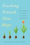 Teaching Toward Slow Hope: Place-Based Learning in College and Beyond Teaching Toward Slow Hope: Place-Based Learning in College and Beyond